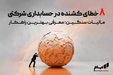 ۸ خطای کشنده در حسابداری شرکتی + مالیات سنگین؛ معرفی بهترین راهکار