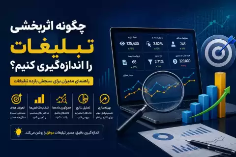 چگونه اثربخشی تبلیغات را اندازه‌گیری کنیم؟ راهنمای مدیران برای سنجش بازده تبلیغات
