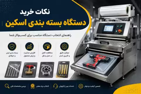 نکات خرید دستگاه بسته بندی اسکین؛ راهنمای انتخاب بهترین دستگاه برای کسب‌وکارهای تولیدی