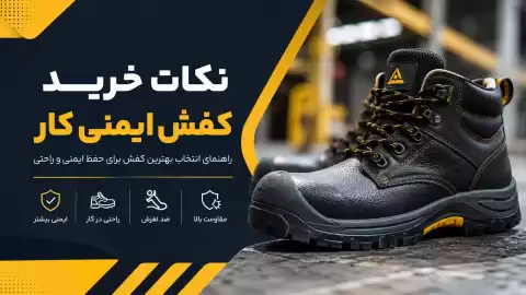 نکات خرید کفش ایمنی کار؛ راهنمای انتخاب بهترین کفش برای حفظ سلامت و افزایش بهره‌وری